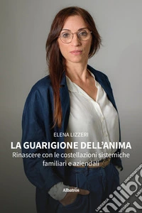 La guarigione dell'anima. Rinascere con le costellazioni sistemiche familiari e aziendali libro