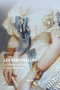 Les Demoiselles. La storia autentica di due libertine libro
