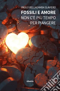 Fossili e amore. Non c'è più tempo per piangere libro