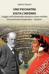 Uno psichiatra visita l'Inferno. Viaggio nell'oltretomba dantesco come modello di un percorso terapeutico. Cantica I libro