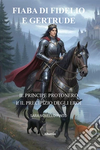 Fiaba di Fidelio e Gertrude. Il principe Protonero e il precipizio degli eroi libro