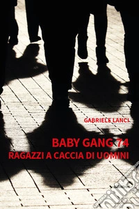 Baby gang 74. Ragazzi a caccia di uomini libro