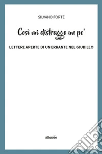 Così mi distraggo un po'. Lettere aperte di un errante nel Giubileo libro