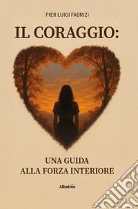 Il coraggio: Una guida alla forza interiore libro