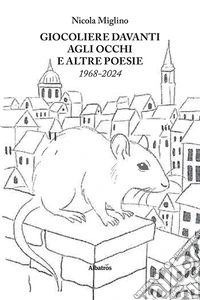 Giocoliere davanti agli occhi e altre poesie (1968-2024) libro