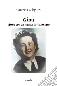 Gina. Vivere con un malato di Alzheimer libro