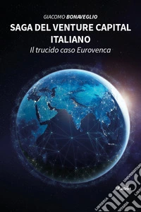 Saga del venture capital italiano. Il trucido caso Eurovenca libro