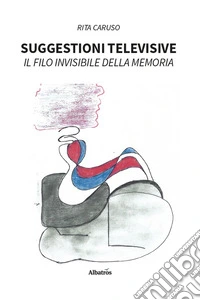 Suggestioni televisive. Il filo invisibile della memoria libro