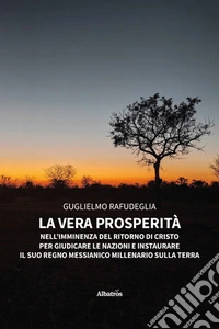 La vera prosperità nell'imminenza del ritorno di Cristo per giudicare le nazioni ed instaurare il suo regno messianico millenario sulla Terra libro