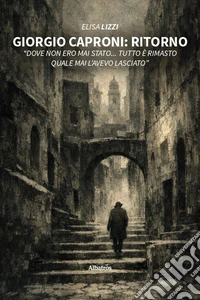 Giorgio Caproni: Ritorno «Dove non ero mai stato... Tutto è rimasto quale mai l'avevo lasciato» libro