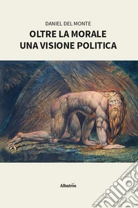 Oltre la morale. Una visione politica libro