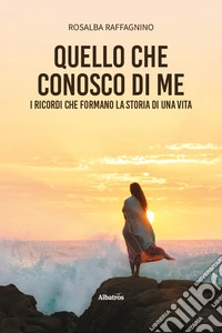 Quello che conosco di me. I ricordi che formano la storia di una vita libro