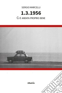 1.3.1956. Ci è andata proprio bene libro