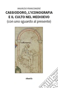 Cassiodoro, l'iconografia e il culto nel Medioevo (con uno sguardo al presente) libro