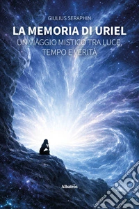 La memoria di Uriel. Un viaggio mistico tra luce, tempo e verità libro