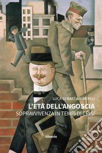 L'età dell'angoscia. Sopravvivenza in tempi di crisi libro