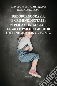 Pedopornografia e crimine digitale: implicazioni sociali, legali e psicologiche di un fenomeno in crescita libro
