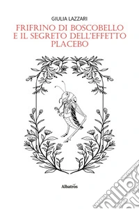 Frifrino di Boscobello e il segreto dell'effetto placebo libro