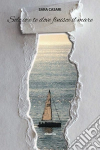 Solo io e te dove finisce il mare libro