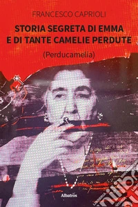 Storia segreta di Emma e di tante camelie perdute libro