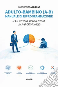 Adulto-bambino (A-B). Manuale di riprogrammazione (Per evitare di diventare un A-B criminale) libro