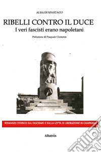 Ribelli contro il Duce. I veri fascisti erano napoletani libro