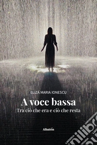 A voce bassa. Tra ciò che era e ciò che resta libro