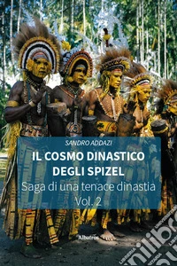 Il cosmo dinastico degli Spizel. Saga di una tenace dinastia. Vol. 2