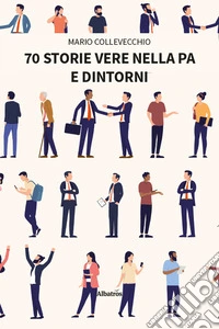 70 storie vere nella PA e dintorni libro