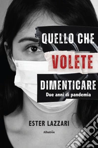 Quello che volete dimenticare. Due anni di pandemia libro
