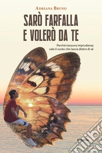 Sarò farfalla e volerò da te. Perché nessuna imprudenza vale il vuoto che lascia dietro di sé