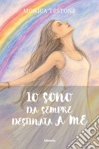 Io sono da sempre destinata a me libro