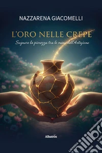 L'oro nelle crepe. Sognare la pienezza tra le mani dell'artigiano