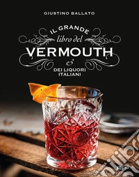 Il grande libro del Vermouth e dei liquori italiani libro