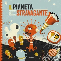 Il pianeta stravagante. Ediz. a colori libro