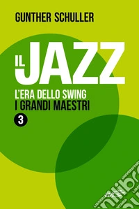 Il jazz. L'era dello swing. I grandi maestri libro