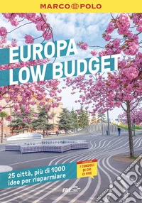 Europa low budget. 25 città, più di 1000 idee per risparmiare. Ediz. a colori libro