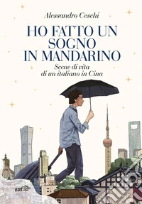 Ho fatto un sogno in mandarino. Scene di vita di un italiano in Cina libro