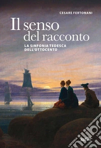 Il senso del racconto. La sinfonia tedesca dell'Ottocento libro