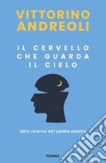 Il cervello che guarda il cielo. Alla ricerca del padre eterno libro
