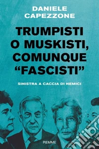 Trumpisti o muskisti, comunque «fascisti». Sinistra a caccia di nemici libro