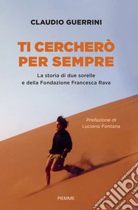 Ti cercherò per sempre. La storia di due sorelle e della Fondazione Francesca Rava libro