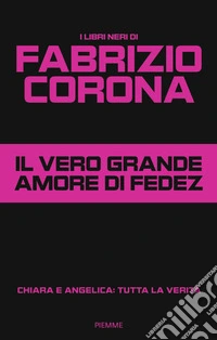 Il vero grande amore di Fedez. Chiara e Angelica: tutta la verità libro