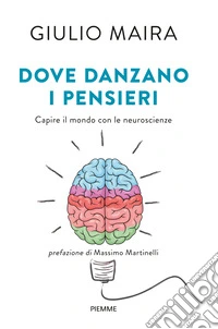Dove danzano i pensieri. Capire il mondo con le neuroscienze libro