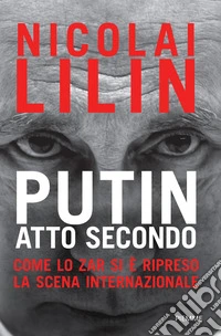 Putin atto secondo. Come lo Zar si è ripreso la scena internazionale libro