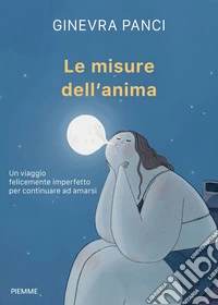 Le misure dell'anima. Un viaggio felicemente imperfetto per continuare ad amarsi libro