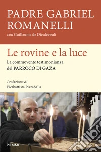 Le rovine e la luce. La commovente testimonianza del parroco di Gaza libro