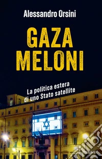 Gaza Meloni. La politica estera di uno Stato satellite libro