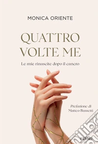 Quattro volte me. Le mie rinascite dopo il cancro libro