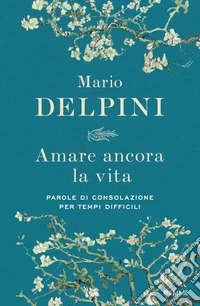 Amare ancora la vita. Parole di consolazione per tempi difficili libro